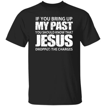 If You Bring Up My Past You Should Know That Jesus Shirt Gildan Ultra Cotton T-Shirt