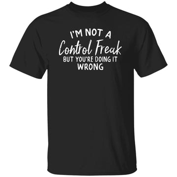 I'm Not a Control Freak But You're Doing It Wrong, Control Freak Shirt, Mom Shirt, Funny Tee, Sarcastic Shirt