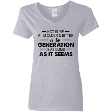 Not Sure If I'm Older & Bitter Or This Generation Is As Dumb As It Seems Funny Quotes Shirt Women's V-Neck T-Shirt