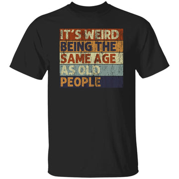 It's Weird Being The Same Age As Old People Retro Sarcastic Shirt