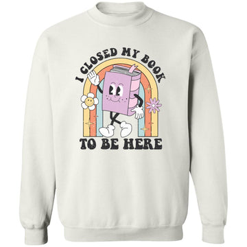Funny Readers Quote I Closed My Book To Be Here Vintage Shirt Unisex Crewneck Pullover Sweatshirt