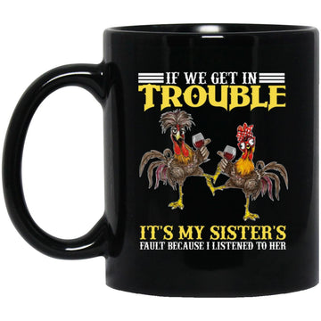 If We Get In Trouble It's My Sister's Fault Because I Listened To Her Chicken Funny Mug