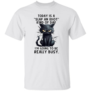 Cat Today Is A Slap An Idiot Kind Of Day I'm Going To Be Really Busy Funny Shirt