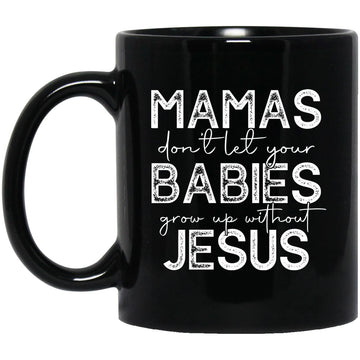 Mamas Don't Let Your Babies Grow Up Without Jesus Funny Gift Mug