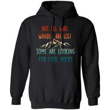 Not All Who Wander Are Lost Some Are Looking For Cool Rocks Mountain Lover Shirt