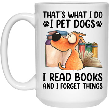 That's What I Do I Pet Dogs I Read Books And I Forget Things Gift Mug