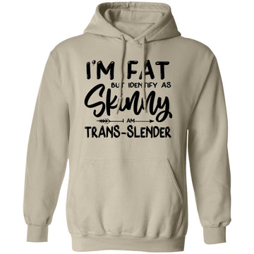 I'm Fat But Identify As Skinny I Am Trans-Slender Shirt