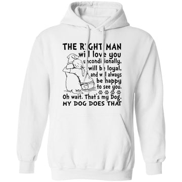 My Dog Is The Right Man Will Love You Unconditionally Will Be Loyal Shirt Unisex Pullover Hoodie