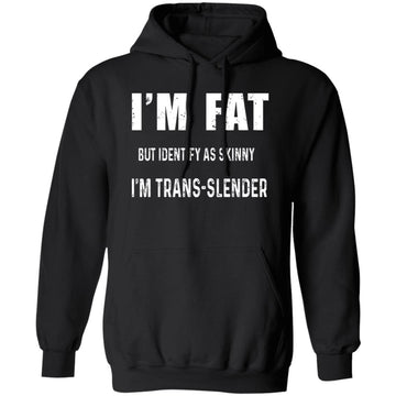 I'm Fat But Identify As Skinny I Am Trans-Lender Funny Quote Shirt Unisex Pullover Hoodie