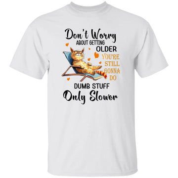Don't Worry About Getting Older You're Still Gonna Do Dumb Stuff Only Slower Cat Shirt Cat Lover Shirts