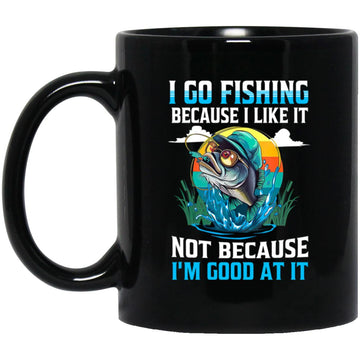 I Go Fishing Because I Like It Not Because I'm Good At It Mug Fisher Gift Coffee Mugs