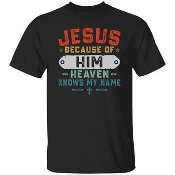 Jesus Because Of Him Heaven Knows My Name Christian Vintage Shirt