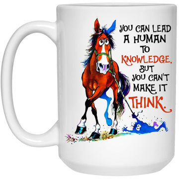 Hourse You Can Lead A Human To Knowledge But You Can't Make It Think Mug