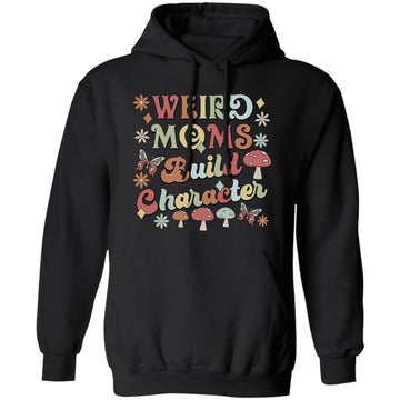 Weird Moms Build Character Shirt - Mom Shirt  - Mama Shirt - Funny Mother's Day Gift - Gift for Wife
