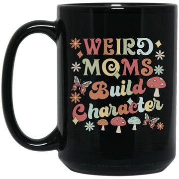 Weird Moms Build Character Mugs - Mom Mug  - Mama Mug - Funny Mother's Day Gift - Gift Mugs for Wife