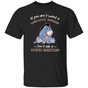 If You Don't Want A Sarcastic Answer Don't Ask A Stupid Question Shirt