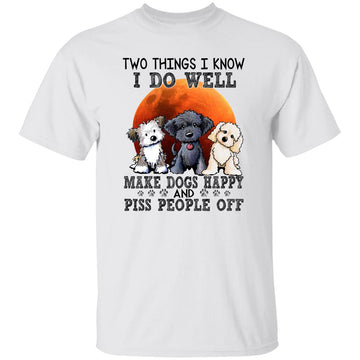 Dog Shirt, Dog Lover Shirt, Funny Dog Shirt, Two Things I Know I Do Well Make Dogs Happy And Piss People Off Shirt, Gift For Dog Lovers