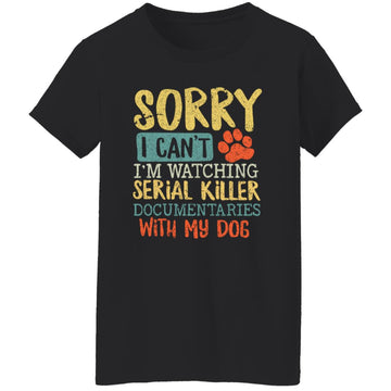 Sorry I Can't I'm Watching Serial Killer Documentaries With My Dog Shirt Women's T-Shirt