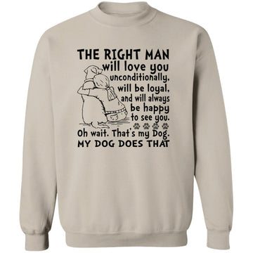My Dog Is The Right Man Will Love You Unconditionally Will Be Loyal Shirt Unisex Crewneck Pullover Sweatshirt