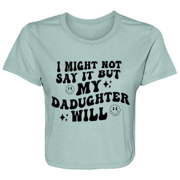 I Might Now Say It But My Daughter Will Ladies' Flowy Cropped Tee