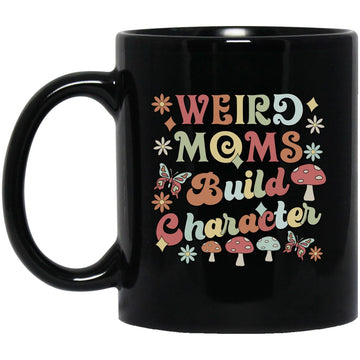 Weird Moms Build Character Mugs - Mom Mug  - Mama Mug - Funny Mother's Day Gift - Gift Mugs for Wife