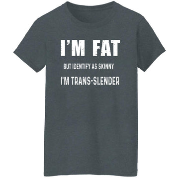 I'm Fat But Identify As Skinny I Am Trans-Lender Funny Quote Shirt Women's T-Shirt