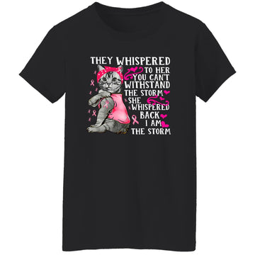 Cat Shirt - They Whispered to Her You Cannot Withstand the Storm T-Shirt Breast Cancer Awareness Shirts - In October We Wear Pink Women's T-Shirt