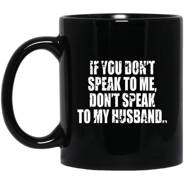 If You Don't Speak To Me Don’t Speak To My Husband Funny Mug