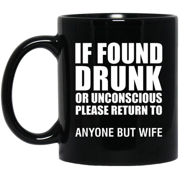 If Found Drunk Or Unconscious Return To Anyone But Wife Mug