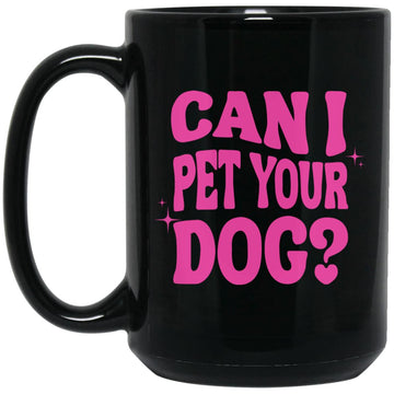 Can I Pet Your Dog Mug - Funny Dog Mug - Gift For Dog Mug