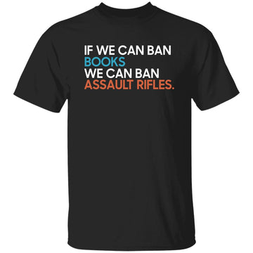 If We Can Ban Books We Can Ban Assault Rifles T-Shirt