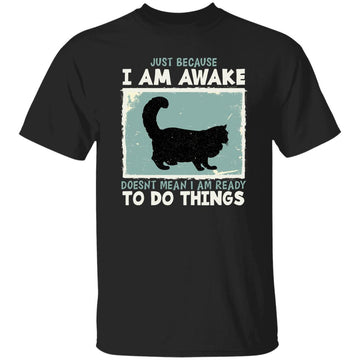 Black Cat Just Because I Am Awake Doesn't Mean I Am Ready To Do Things Shirt