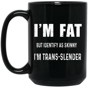 I'm Fat But Identify As Skinny I Am Trans-Lender Funny Quote Black Mug