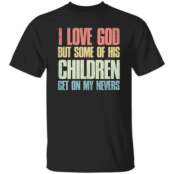 I Love God But Some Of His Children Get On My Last Nerves Shirt