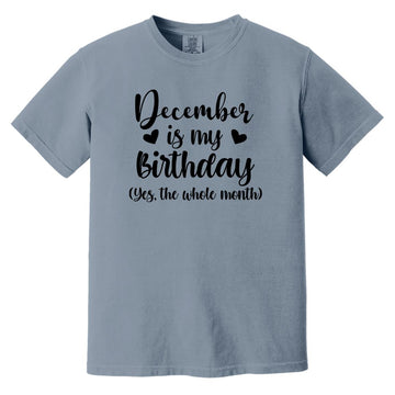 December Is My Birthday Yes The Whole Month Birthday Shirt Comfort Colors Heavyweight T-Shirt