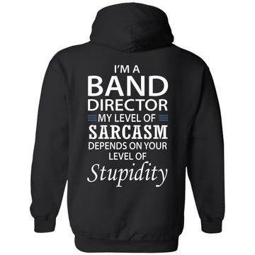 I'm A Band Director My Level Of Sarcasm Depends On Your Level Of stupidity Shirt Print On The Back