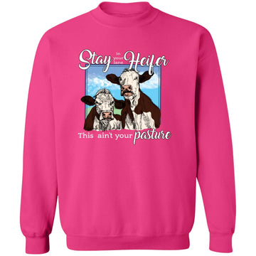 Stay Heifer This Ain't Your Pasture Shirt - Cows Funny T-Shirt, Sweatshirt