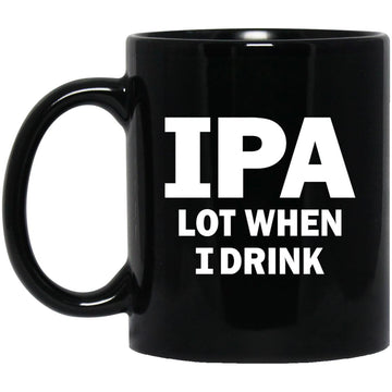 IPA Lot When I Drink T Shirt Funny Beer Lover Gift Mug, Coffee Mugs