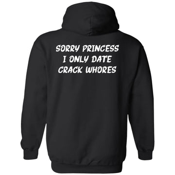 Sorry Princess I Only Date Crack Whores Shirt - Sarcastic Hoodie Print On Back