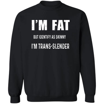 I'm Fat But Identify As Skinny I Am Trans-Lender Funny Quote Shirt Unisex Crewneck Pullover Sweatshirt