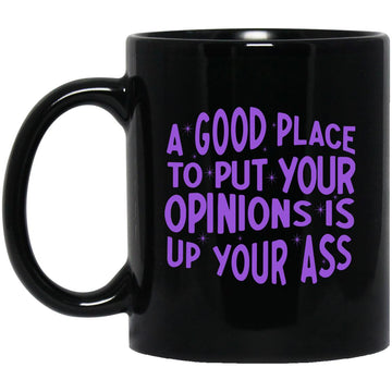 A Good Place To Put Your Opinions Is Up Your Ass Gift Mug