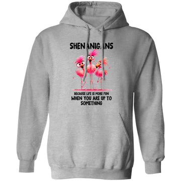 Shenanigans Because Life Is More Fun When you Are Up To Something Flamingos Funny Shirt, Hoodie