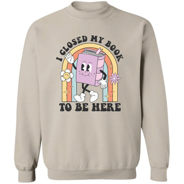 Funny Readers Quote I Closed My Book To Be Here Vintage Shirt Unisex Crewneck Pullover Sweatshirt