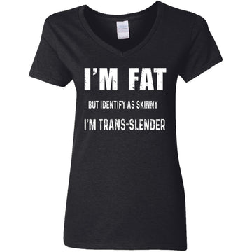 I'm Fat But Identify As Skinny I Am Trans-Lender Funny Quote Shirt Women's V-Neck T-Shirt