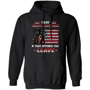 I Say Merry Christmas God Bless America I Salute Our Flag Thank Our Troops Shirt Veteran Gift