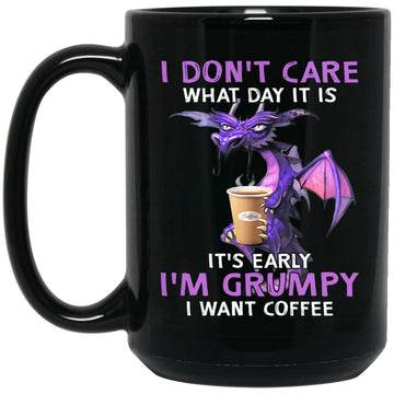 Dragon I Don't Care What Day It Is It's Early I'm Grumpy I Want Coffee Mug