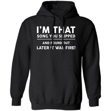 I'm That Song You Skipped And Found Out Later It Was Fire T-Shirt