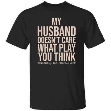 My Husband doesn't Care what Play you Think He Should Call Sincerely The Coach’s Wife Shirt