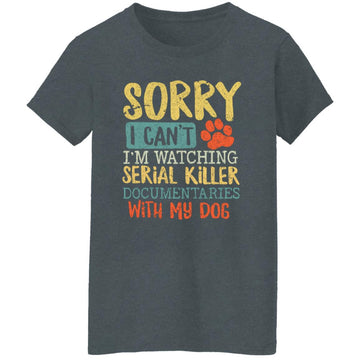 Sorry I Can't I'm Watching Serial Killer Documentaries With My Dog Shirt Women's T-Shirt