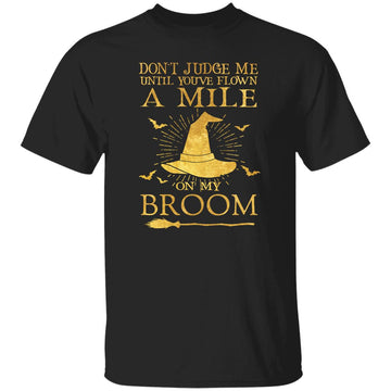 Don't Judge Me Until You've Flown A Mile On My Broom Halloween Gift Shirt